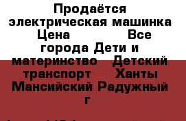 Продаётся электрическая машинка › Цена ­ 15 000 - Все города Дети и материнство » Детский транспорт   . Ханты-Мансийский,Радужный г.
